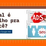 SEO e Google Ads: qual você deve usar?